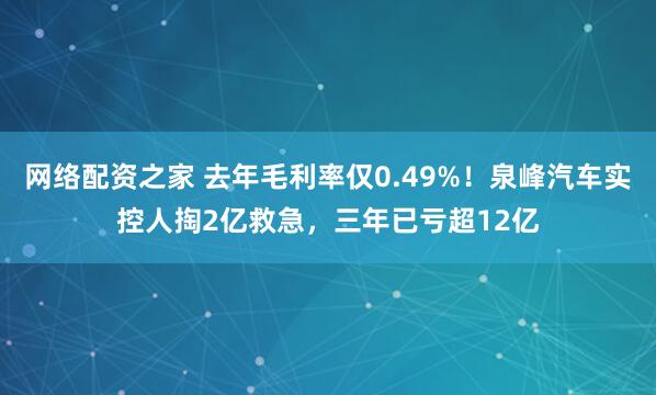 网络配资之家 去年毛利率仅0.49%！泉峰汽车实控人掏2亿救急，三年已亏超12亿