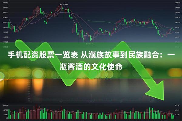 手机配资股票一览表 从濮族故事到民族融合：一瓶酱酒的文化使命